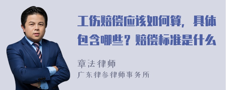 工伤赔偿应该如何算，具体包含哪些？赔偿标准是什么