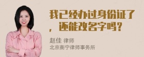 我已经办过身份证了，还能改名字吗？