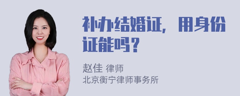 补办结婚证，用身份证能吗？