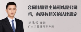 合同诈骗罪主体可以是公司吗，有没有相关的法律规定