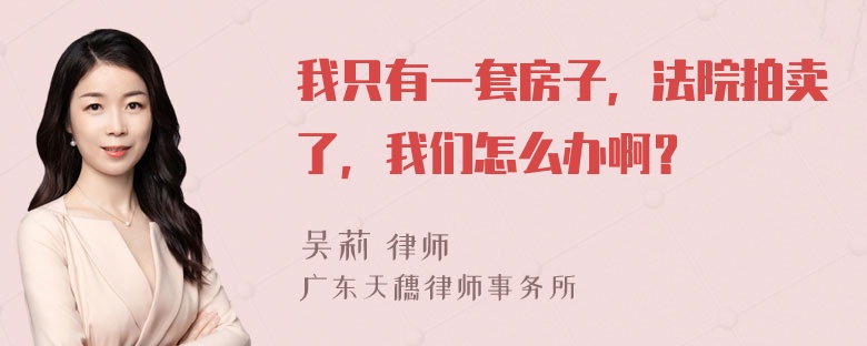 我只有一套房子，法院拍卖了，我们怎么办啊？