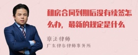 租房合同到期后没有续签怎么办，最新的规定是什么