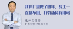 我在厂里做了四年，辞工一直都不批，找劳动局有用吗