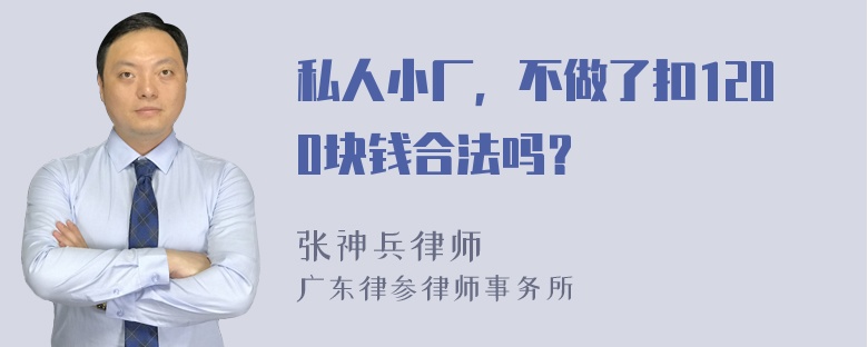 私人小厂，不做了扣1200块钱合法吗？