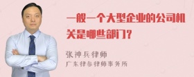 一般一个大型企业的公司机关是哪些部门？