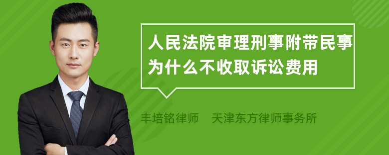 人民法院审理刑事附带民事为什么不收取诉讼费用