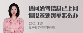 请问酒驾信息已上网但没签处罚单怎么办