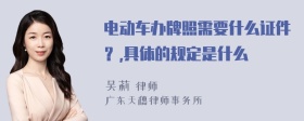 电动车办牌照需要什么证件？,具体的规定是什么