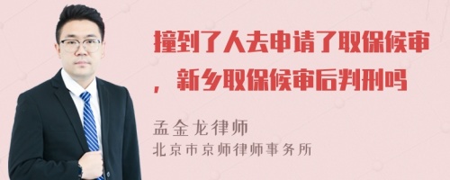 撞到了人去申请了取保候审，新乡取保候审后判刑吗