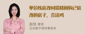 单位以房改时价格回购已房改的房子，合法吗