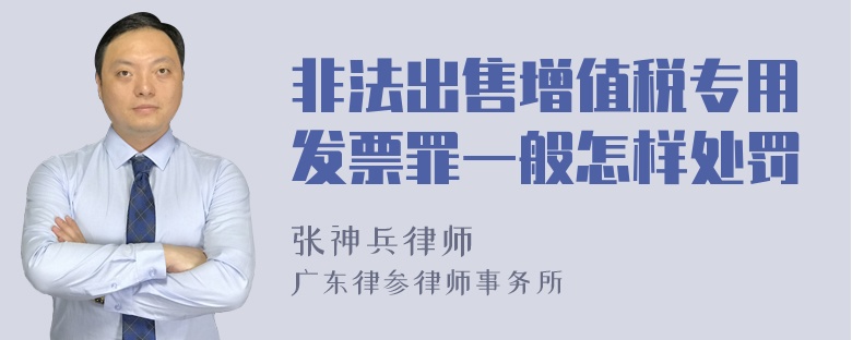 非法出售增值税专用发票罪一般怎样处罚