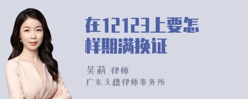 在12123上要怎样期满换证