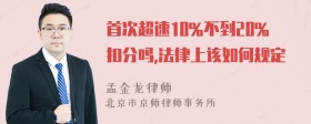 首次超速10%不到20%扣分吗,法律上该如何规定