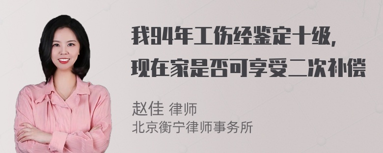 我94年工伤经鉴定十级，现在家是否可享受二次补偿