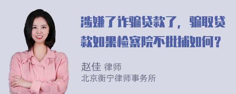 涉嫌了诈骗贷款了，骗取贷款如果检察院不批捕如何？