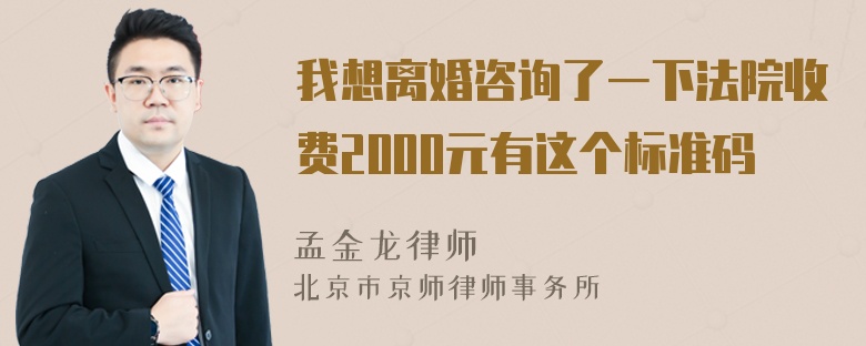 我想离婚咨询了一下法院收费2000元有这个标准码