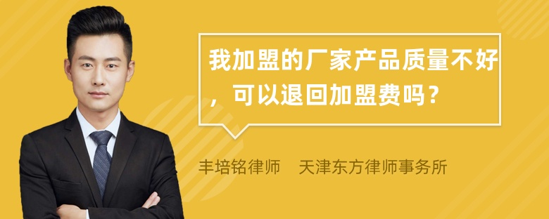 我加盟的厂家产品质量不好，可以退回加盟费吗？