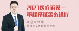 2023医疗诉讼一审程序能怎么进行