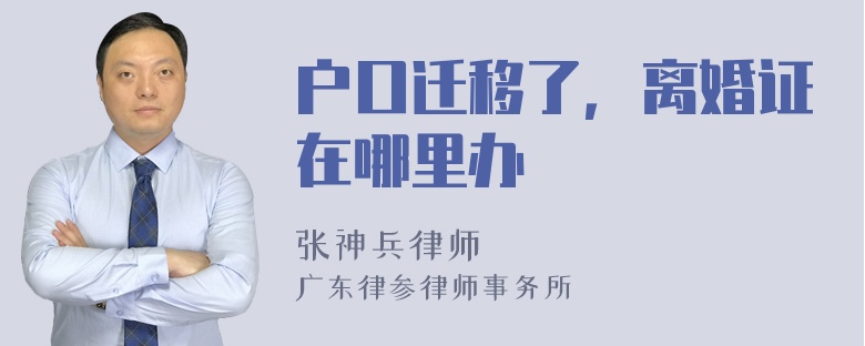 户口迁移了，离婚证在哪里办