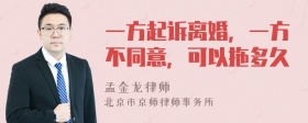 一方起诉离婚，一方不同意，可以拖多久