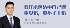 我在承包活中自己做事受伤，申不了工伤