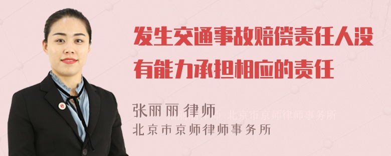 发生交通事故赔偿责任人没有能力承担相应的责任