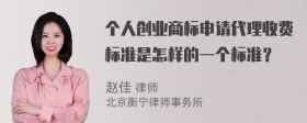 个人创业商标申请代理收费标准是怎样的一个标准？