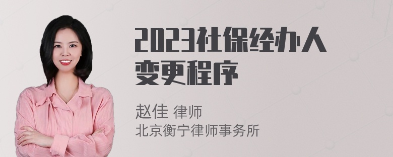 2023社保经办人变更程序