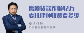 鹰潭贷款诈骗42万委托律师收费要多少