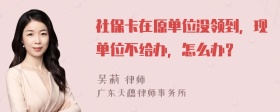 社保卡在原单位没领到，现单位不给办，怎么办？