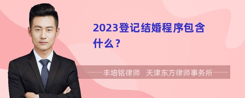 2023登记结婚程序包含什么？