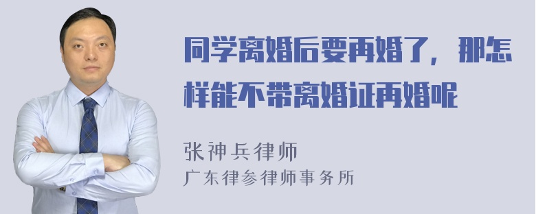 同学离婚后要再婚了，那怎样能不带离婚证再婚呢