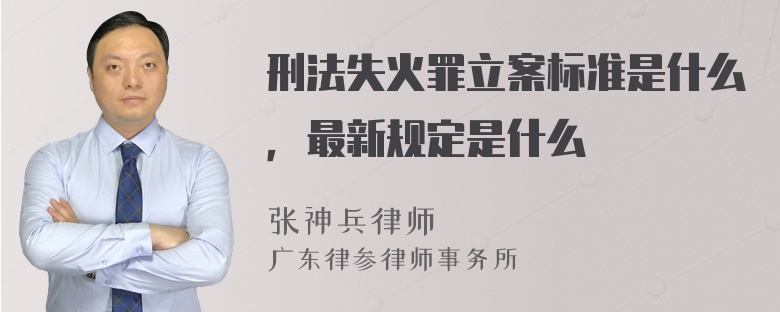 刑法失火罪立案标准是什么，最新规定是什么