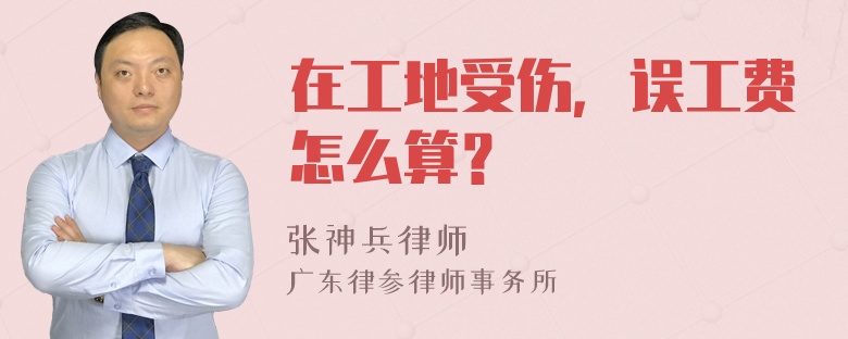 在工地受伤，误工费怎么算？