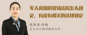 军人离婚的管辖法院怎么规定，有没有相关的法律规定