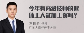 今年有高级技师的退休工人能加工资吗？