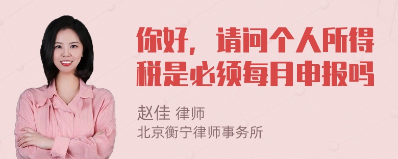 你好，请问个人所得税是必须每月申报吗