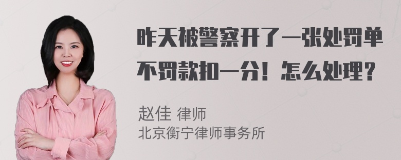 昨天被警察开了一张处罚单不罚款扣一分！怎么处理？