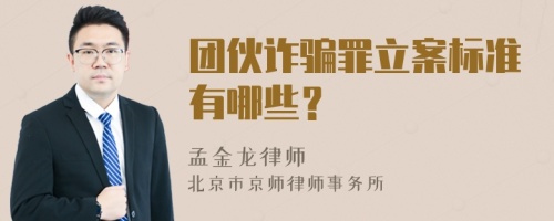 团伙诈骗罪立案标准有哪些？