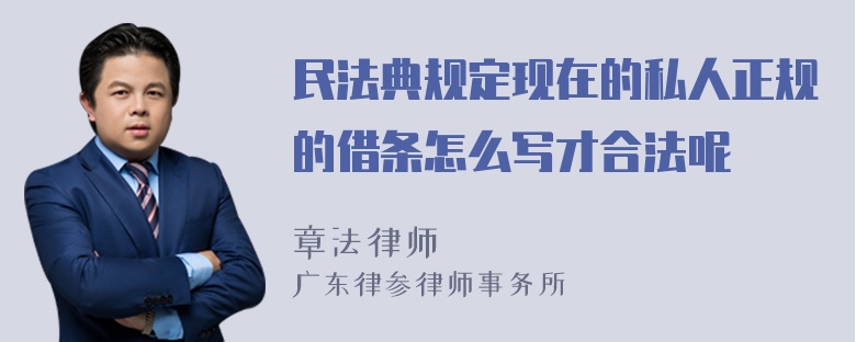 民法典规定现在的私人正规的借条怎么写才合法呢