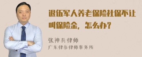 退伍军人养老保险社保不让叫保险金，怎么办？