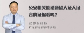 公安机关能给嫌疑人证人证言的证据看吗？