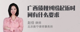 广西债权纠纷起诉时间有什么要求