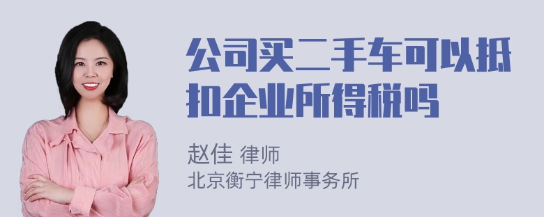 公司买二手车可以抵扣企业所得税吗