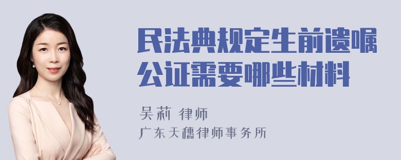 民法典规定生前遗嘱公证需要哪些材料