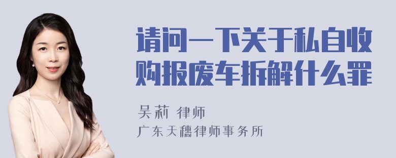 请问一下关于私自收购报废车拆解什么罪