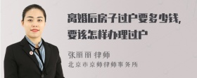 离婚后房子过户要多少钱，要该怎样办理过户