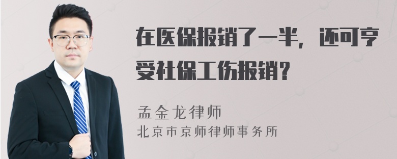 在医保报销了一半，还可亨受社保工伤报销？