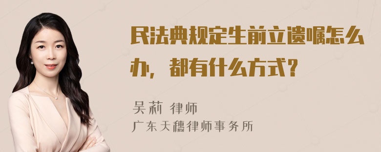 民法典规定生前立遗嘱怎么办，都有什么方式？