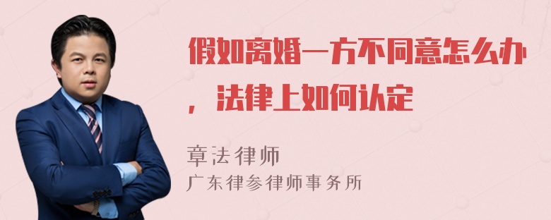 假如离婚一方不同意怎么办，法律上如何认定